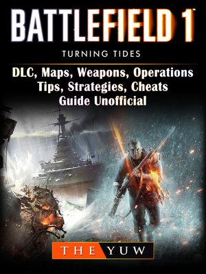 cover image of Battlefield 1 Turning Tides, DLC, Maps, Weapons, Operations, Tips, Strategies, Cheats, Guide Unofficial